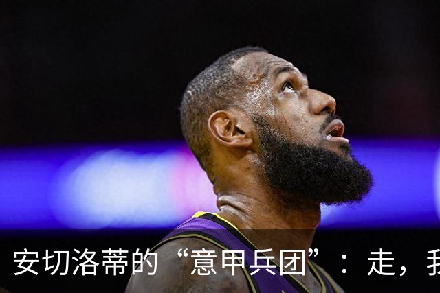 安切洛蒂的“意甲兵团”：走，我们去新加坡赚钱！